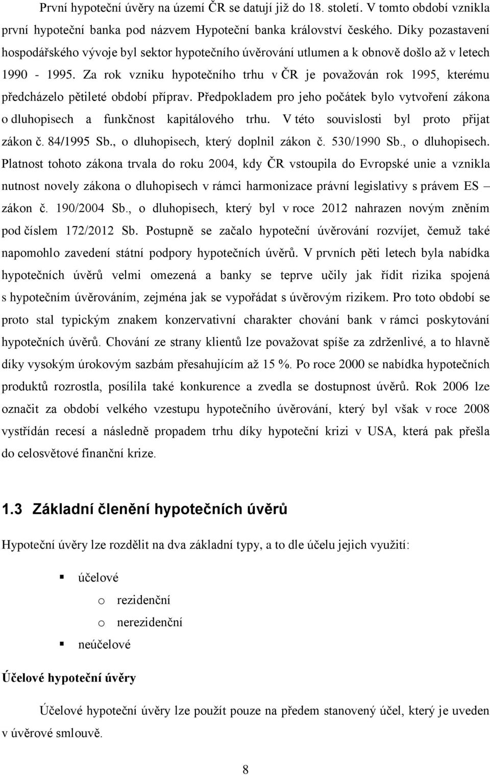 Za rok vzniku hypotečního trhu v ČR je považován rok 1995, kterému předcházelo pětileté období příprav. Předpokladem pro jeho počátek bylo vytvoření zákona o dluhopisech a funkčnost kapitálového trhu.