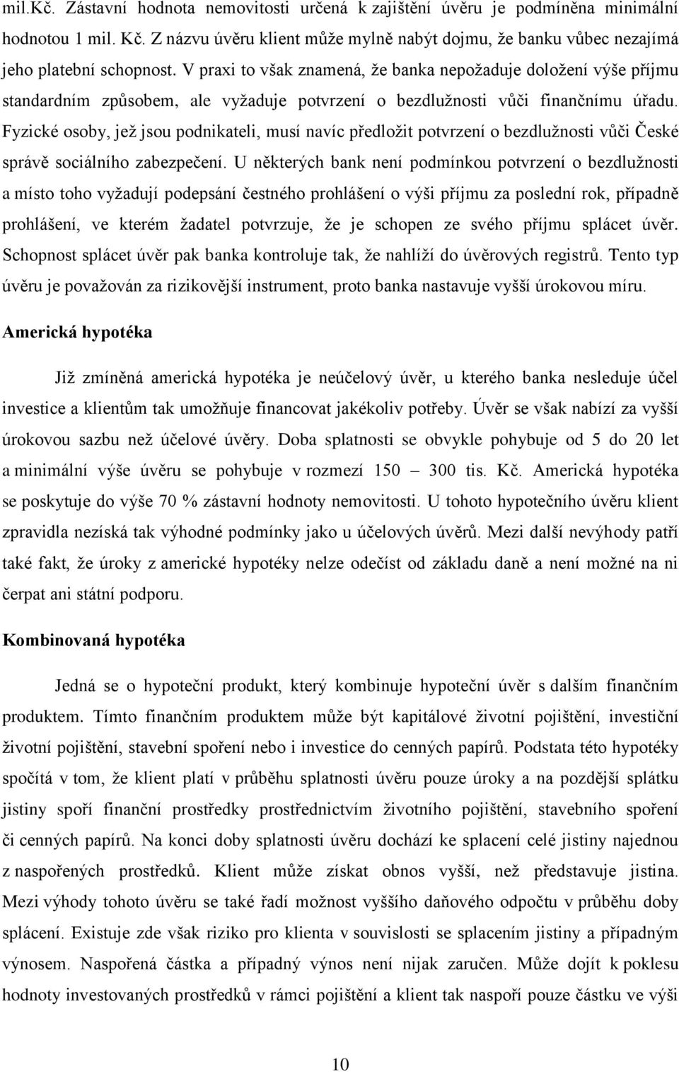 Fyzické osoby, jež jsou podnikateli, musí navíc předložit potvrzení o bezdlužnosti vůči České správě sociálního zabezpečení.