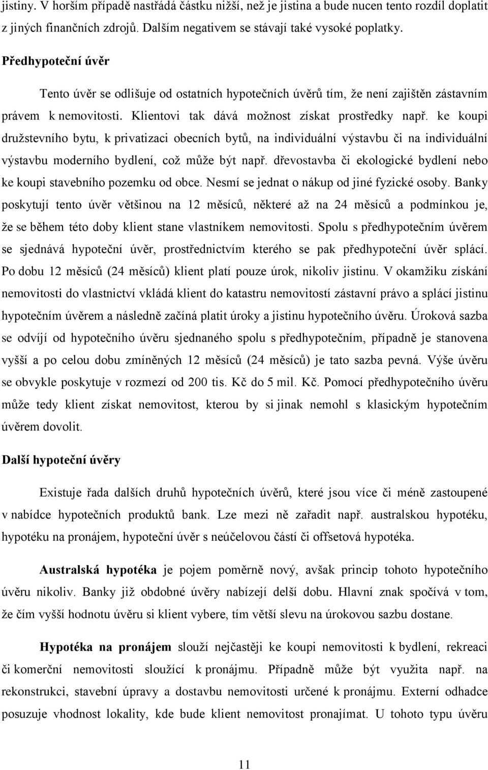 ke koupi družstevního bytu, k privatizaci obecních bytů, na individuální výstavbu či na individuální výstavbu moderního bydlení, což může být např.