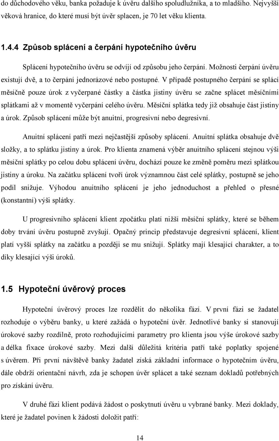 V případě postupného čerpání se splácí měsíčně pouze úrok z vyčerpané částky a částka jistiny úvěru se začne splácet měsíčními splátkami až v momentě vyčerpání celého úvěru.