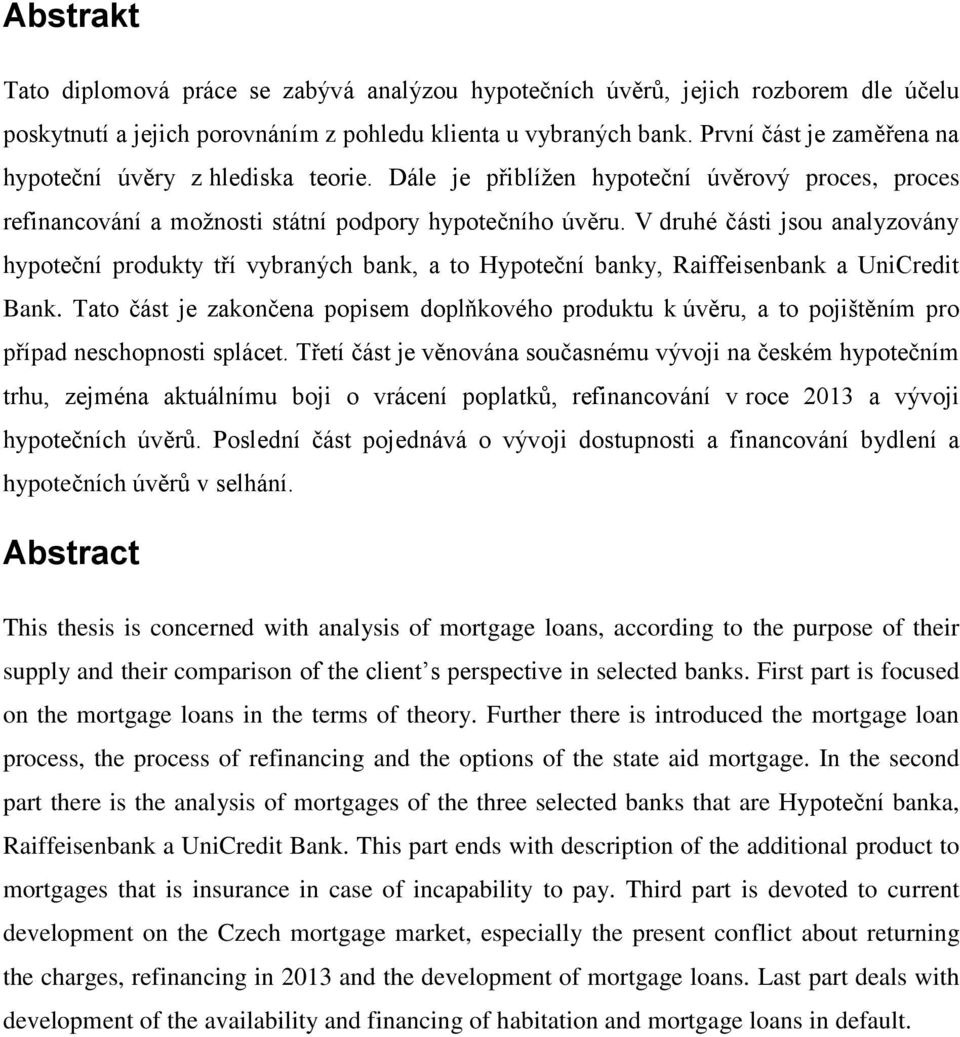 V druhé části jsou analyzovány hypoteční produkty tří vybraných bank, a to Hypoteční banky, Raiffeisenbank a UniCredit Bank.