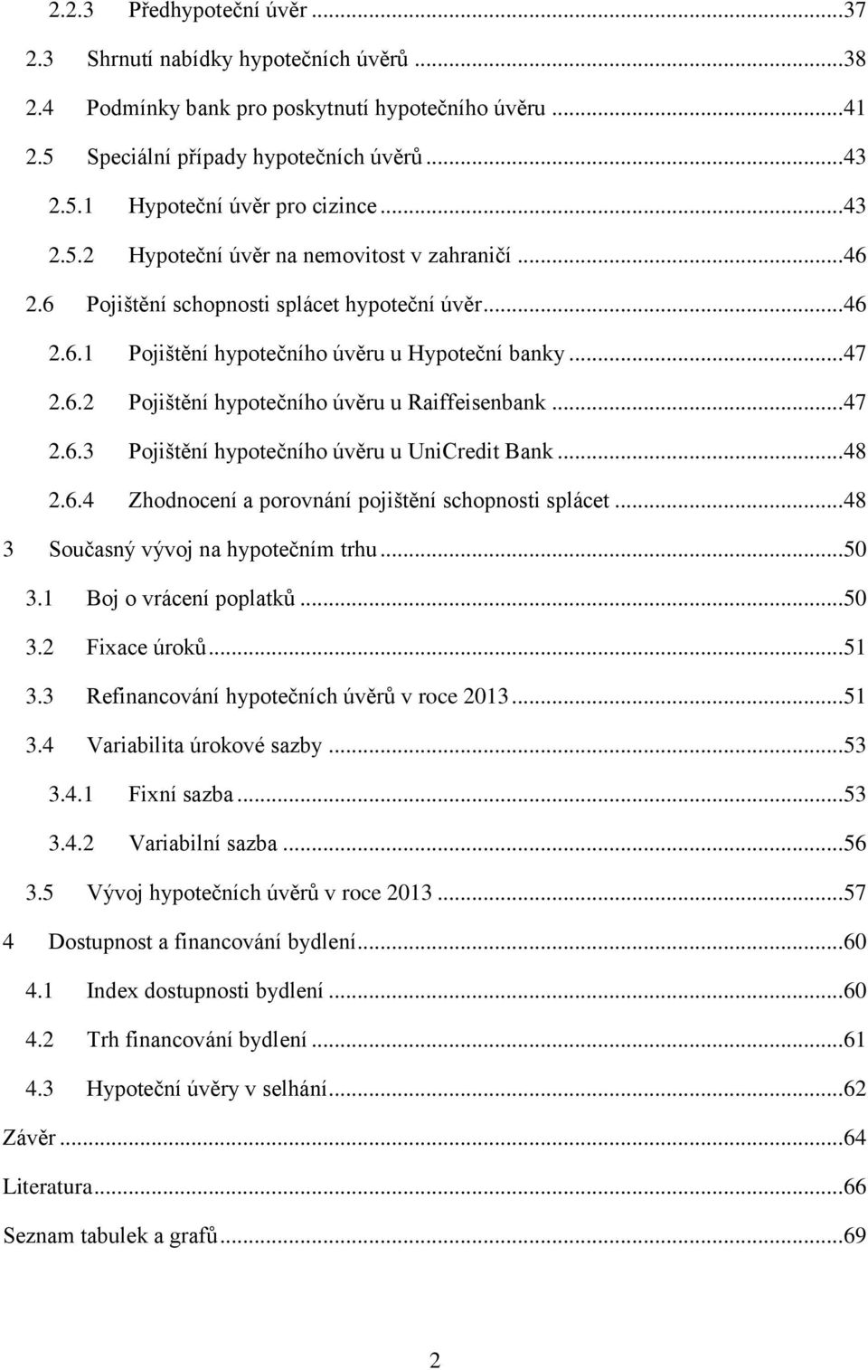 .. 47 2.6.3 Pojištění hypotečního úvěru u UniCredit Bank... 48 2.6.4 Zhodnocení a porovnání pojištění schopnosti splácet... 48 3 Současný vývoj na hypotečním trhu... 50 3.1 Boj o vrácení poplatků.