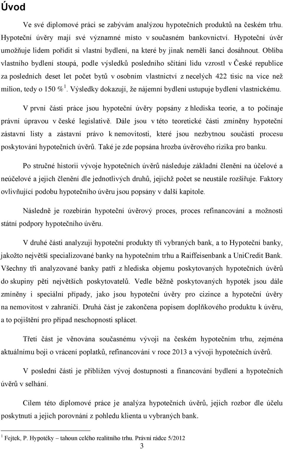 Obliba vlastního bydlení stoupá, podle výsledků posledního sčítání lidu vzrostl v České republice za posledních deset let počet bytů v osobním vlastnictví z necelých 422 tisíc na více než milion,