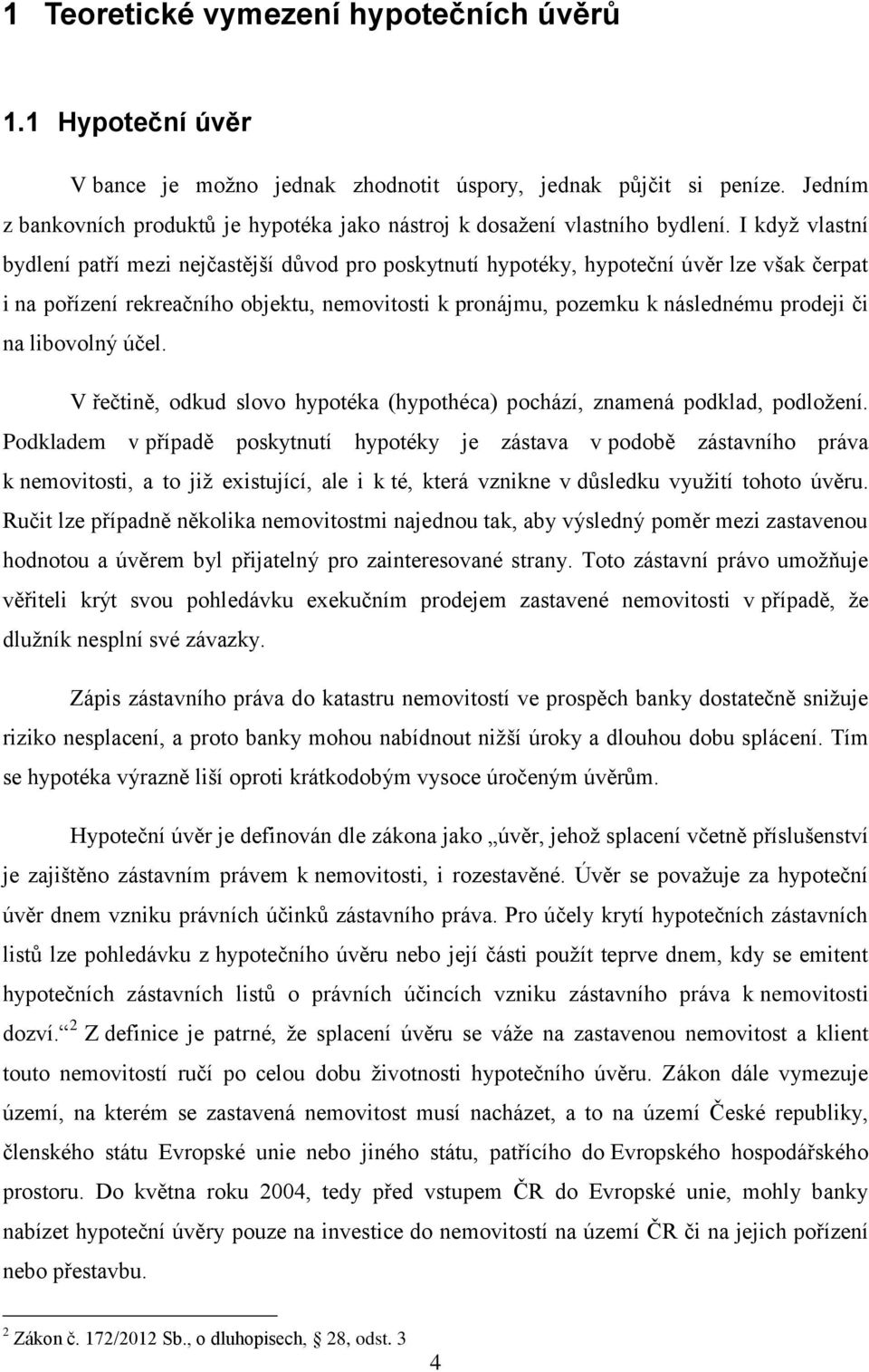 I když vlastní bydlení patří mezi nejčastější důvod pro poskytnutí hypotéky, hypoteční úvěr lze však čerpat i na pořízení rekreačního objektu, nemovitosti k pronájmu, pozemku k následnému prodeji či