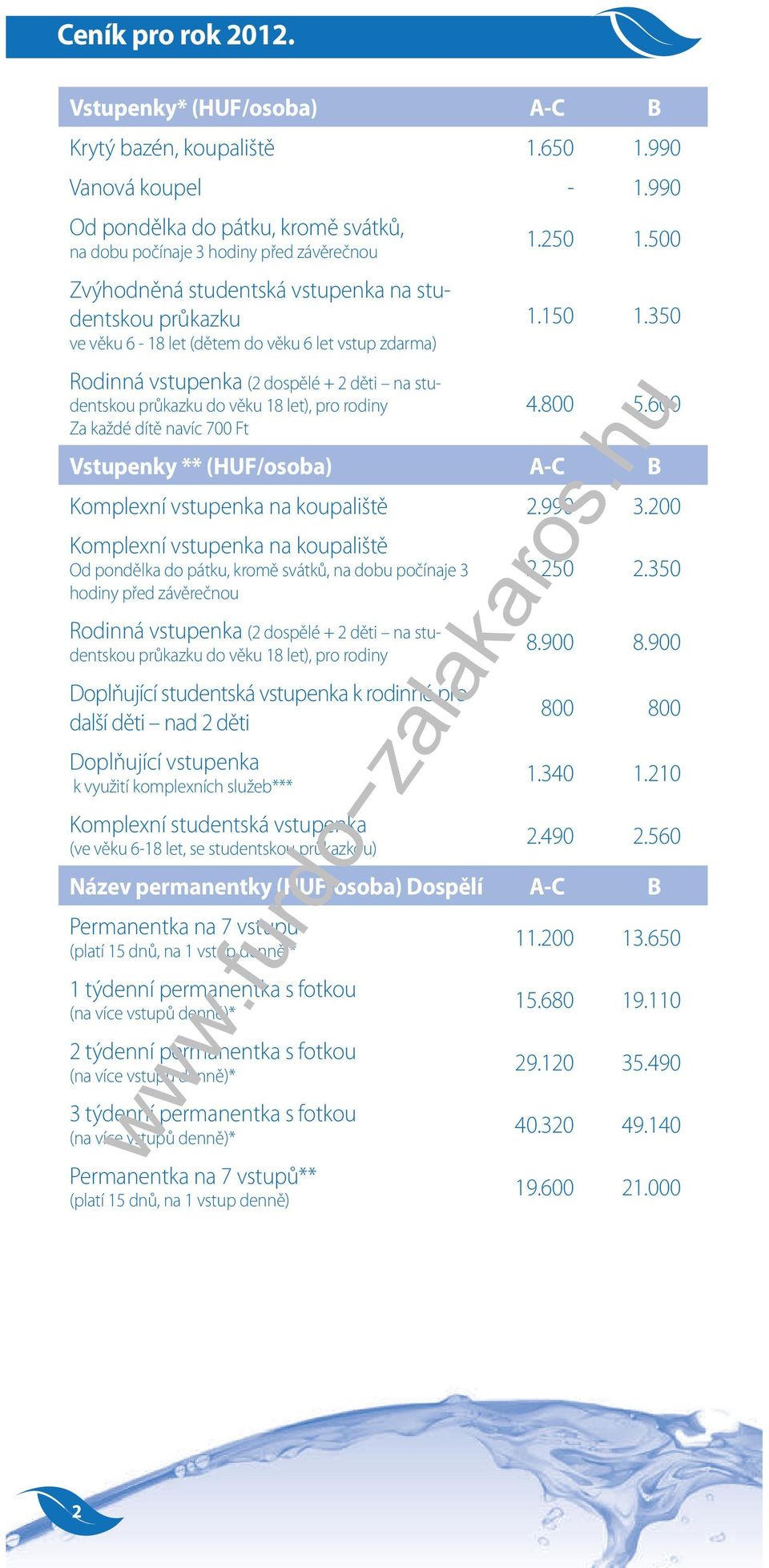 vstupenka (2 dospělé + 2 děti na studentskou průkazku do věku 18 let), pro rodiny Za každé dítě navíc 700 Ft 1.250 1.500 1.150 1.350 4.800 5.