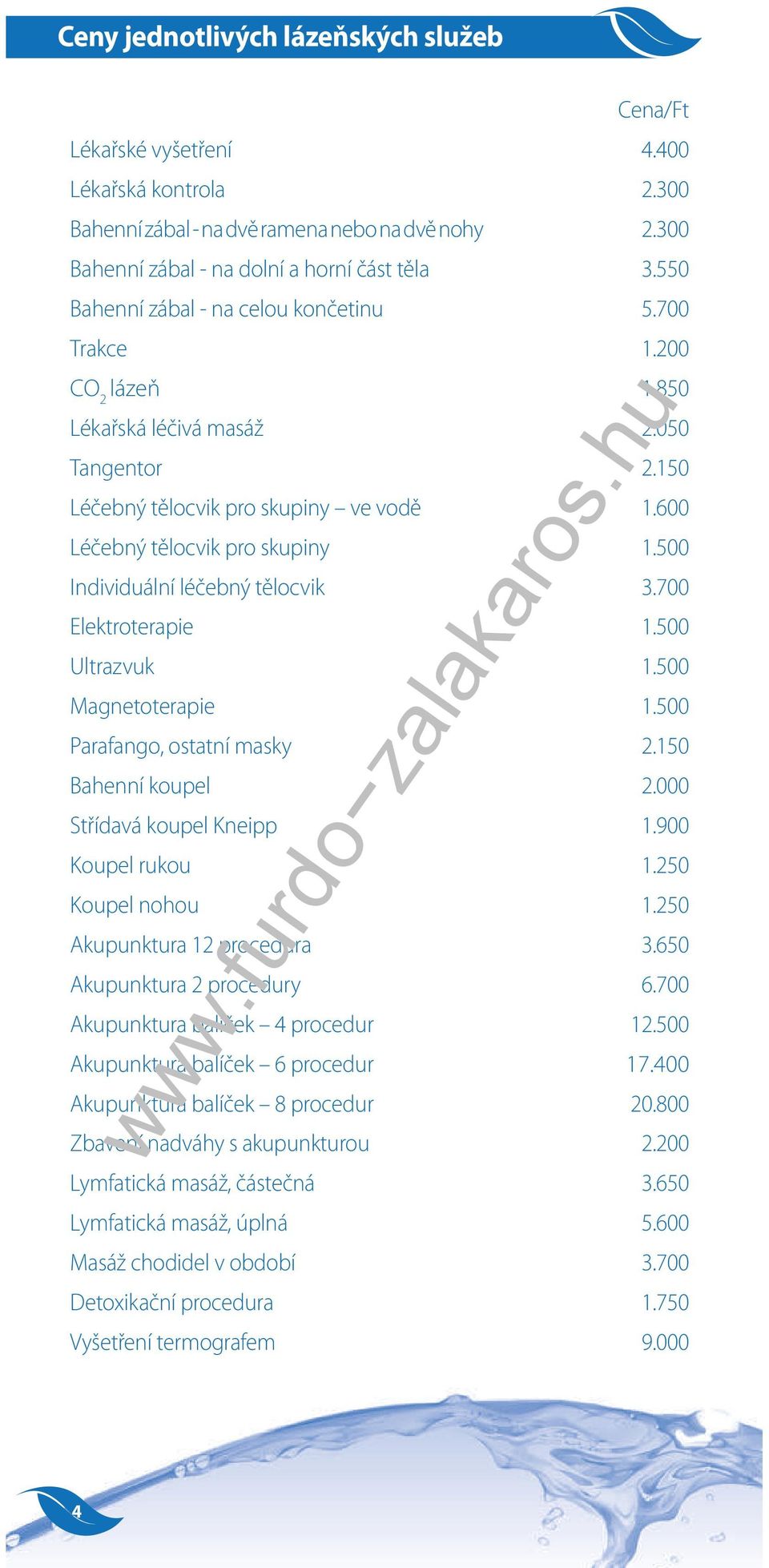 500 Individuální léčebný tělocvik 3.700 Elektroterapie 1.500 Ultrazvuk 1.500 Magnetoterapie 1.500 Parafango, ostatní masky 2.150 Bahenní koupel 2.000 Střídavá koupel Kneipp 1.900 Koupel rukou 1.