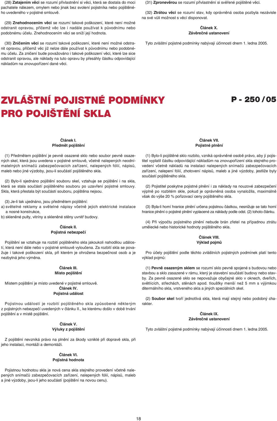 (30) Zničením věci se rozumí takové poškození, které není možné odstranit opravou, přičemž věc již nelze dále používat k původnímu nebo podobnému účelu.