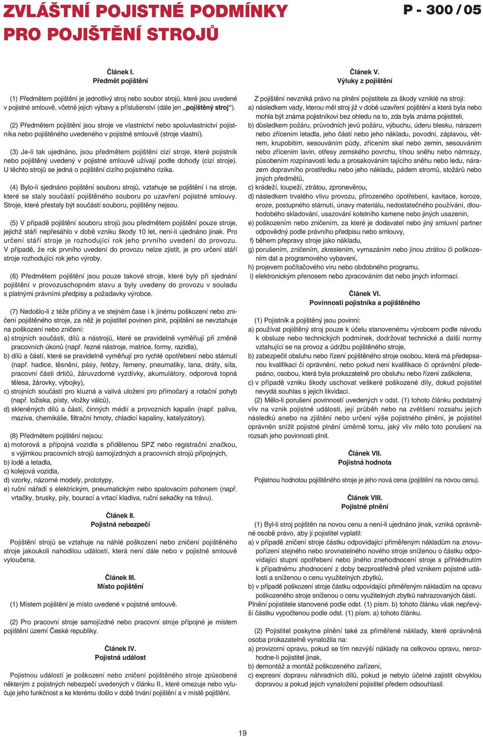 (2) Předmětem pojištění jsou stroje ve vlastnictví nebo spoluvlastnictví pojistníka nebo pojištěného uvedeného v pojistné smlouvě (stroje vlastní).