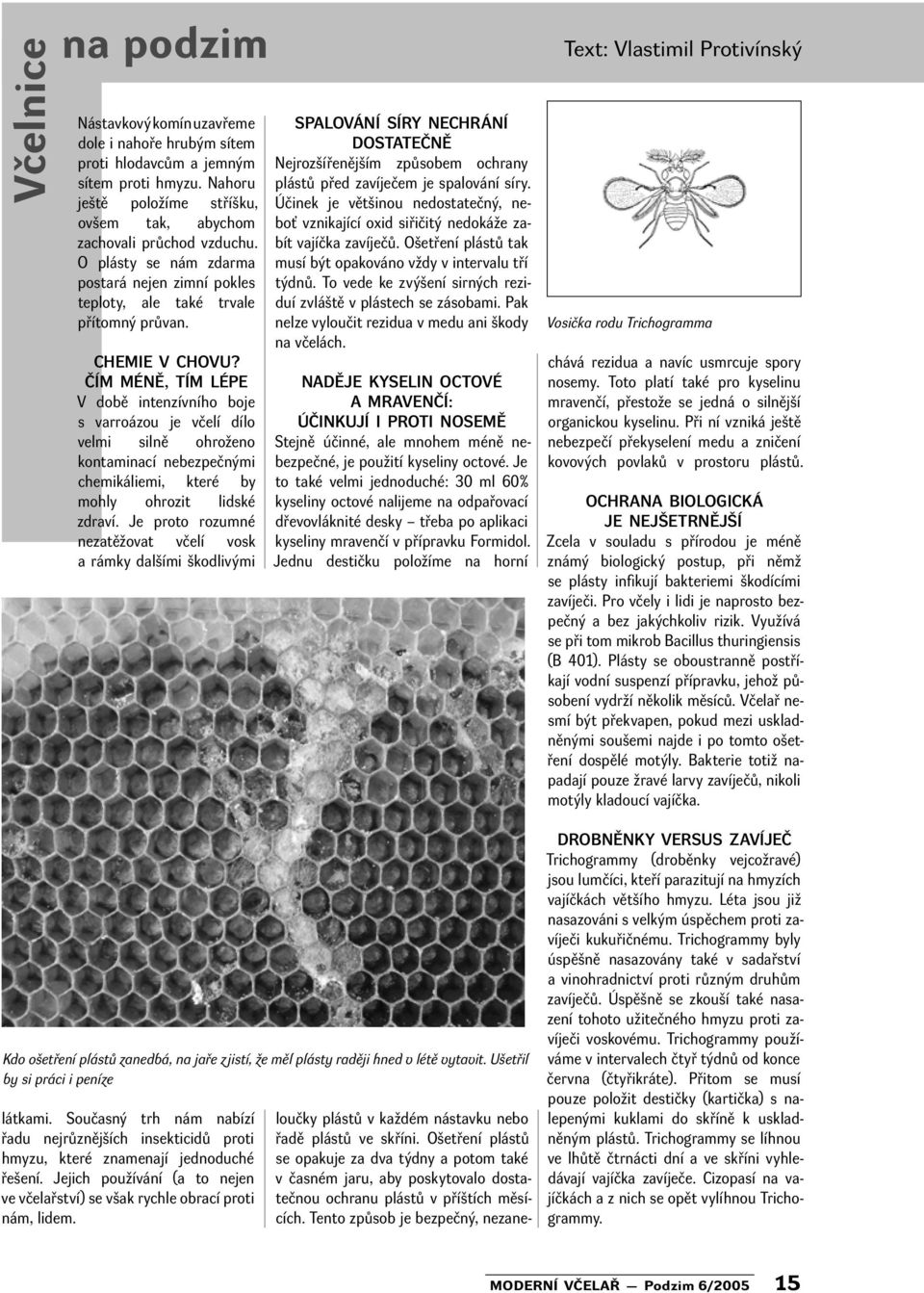 ČÍM MÉNĚ, TÍM LÉPE V době intenzívního boje s varroázou je včelí dílo velmi silně ohroženo kontaminací nebezpečnými chemikáliemi, které by mohly ohrozit lidské zdraví.