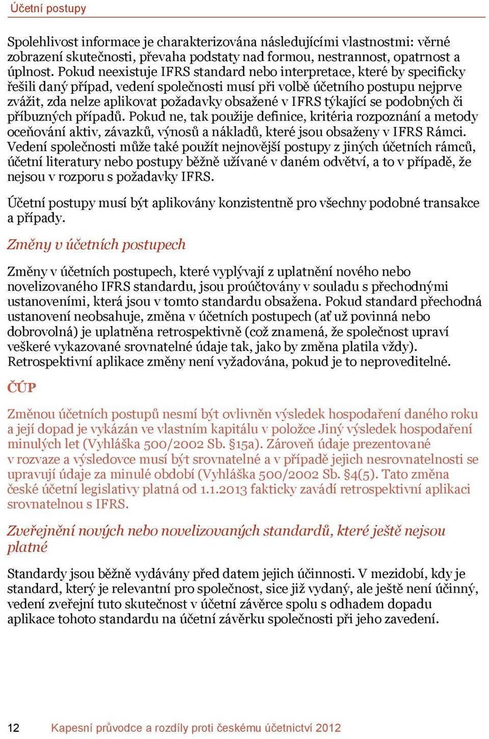 IFRS týkající se podobných či příbuzných případů. Pokud ne, tak použije definice, kritéria rozpoznání a metody oceňování aktiv, závazků, výnosů a nákladů, které jsou obsaženy v IFRS Rámci.