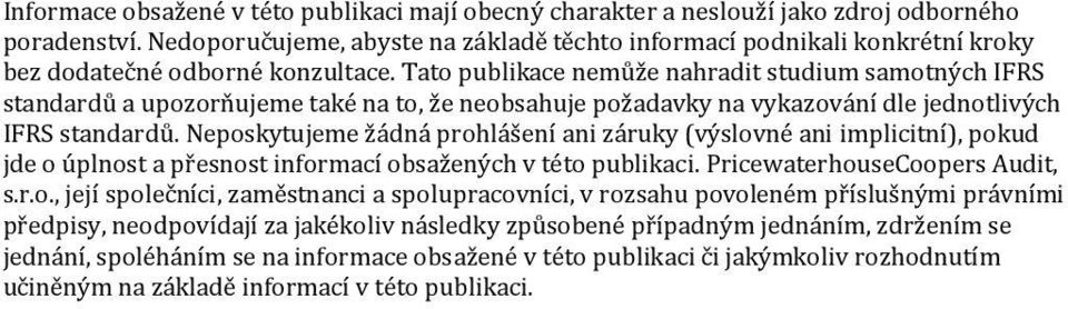 Tato publikace nemůže nahradit studium samotných IFRS standardů a upozorňujeme také na to, že neobsahuje požadavky na vykazování dle jednotlivých IFRS standardů.