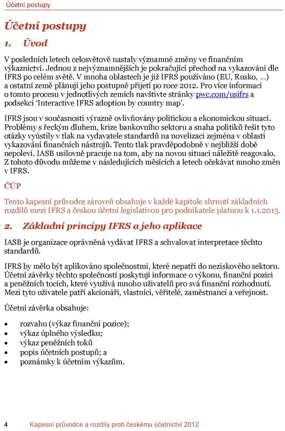 Pro více informací o tomto procesu v jednotlivých zemích navštivte stránky pwc.com/usifrs a podsekci Interactive IFRS adoption by country map.