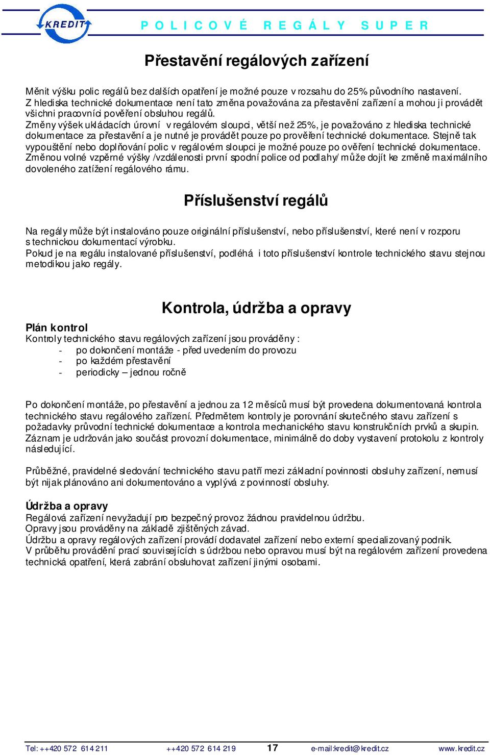 Změny výšek ukládacích úrovní v regálovém sloupci, větší než 25%, je považováno z hlediska technické dokumentace za přestavění a je nutné je provádět pouze po prověření technické dokumentace.