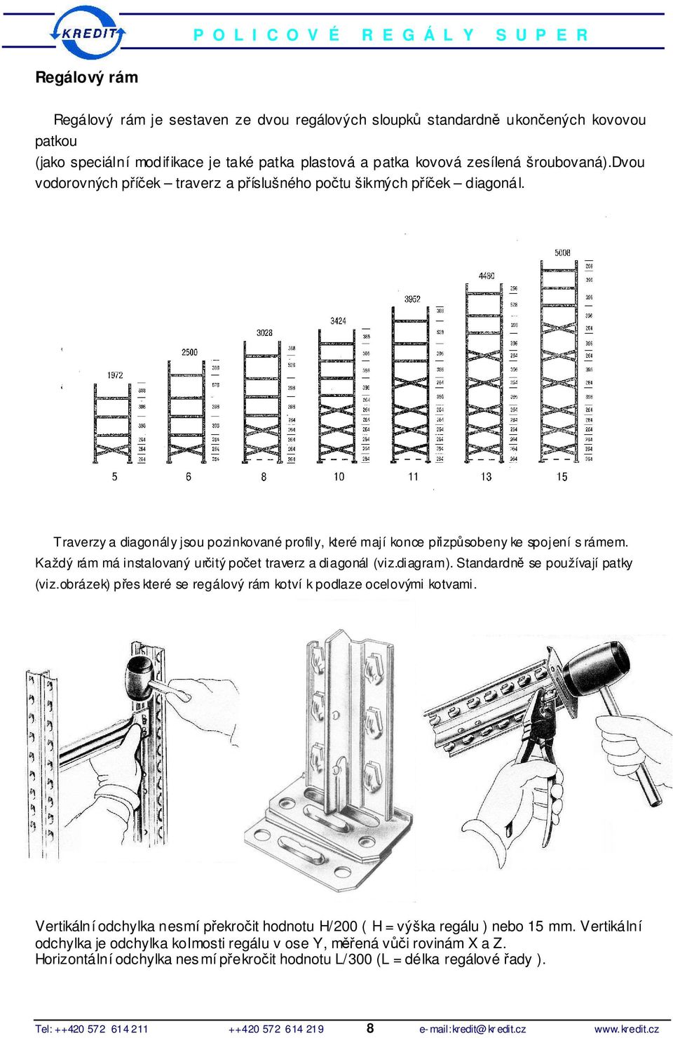 Každý rám má instalovaný určitý počet traverz a diagonál (viz.diagram). Standardně se používají patky (viz.obrázek) přes které se regálový rám kotví k podlaze ocelovými kotvami.