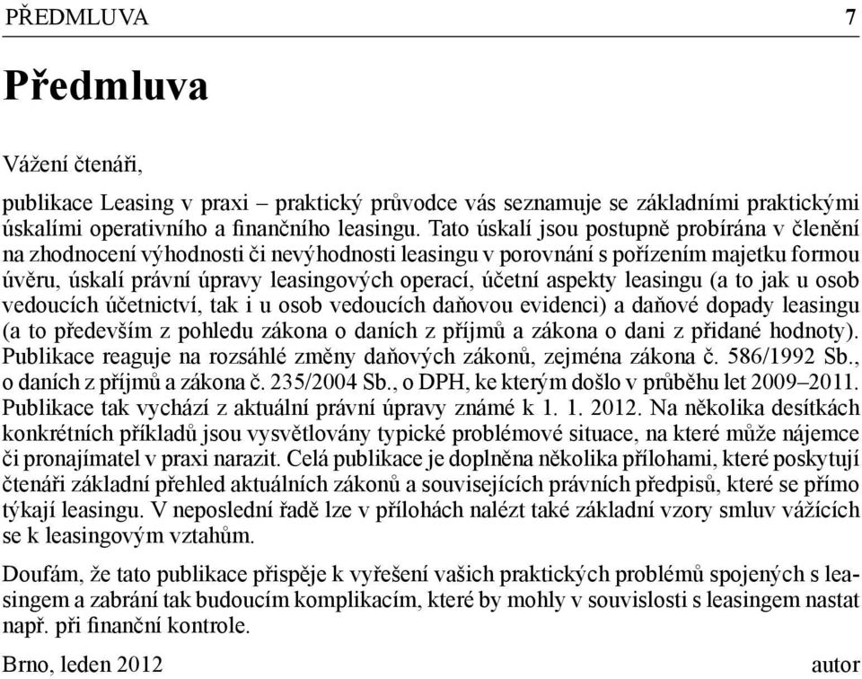 leasingu (a to jak u osob vedoucích účetnictví, tak i u osob vedoucích daňovou evidenci) a daňové dopady leasingu (a to především z pohledu zákona o daních z příjmů a zákona o dani z přidané hodnoty).