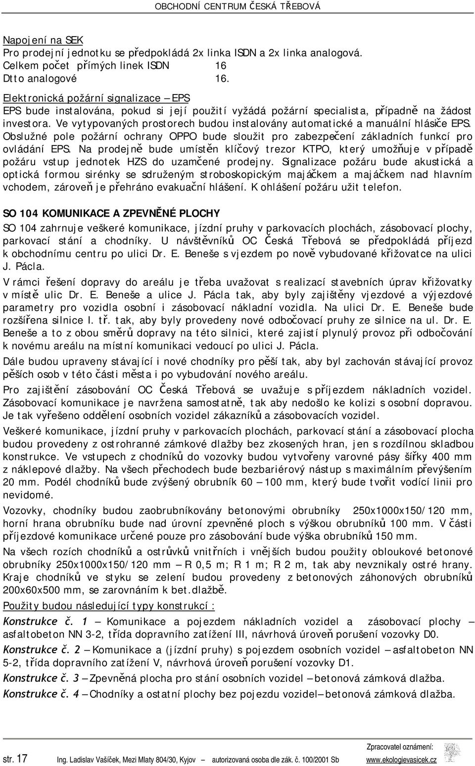 Ve vytypovaných prostorech budou instalovány automatické a manuální hlásiče EPS. Obslužné pole požární ochrany OPPO bude sloužit pro zabezpečení základních funkcí pro ovládání EPS.