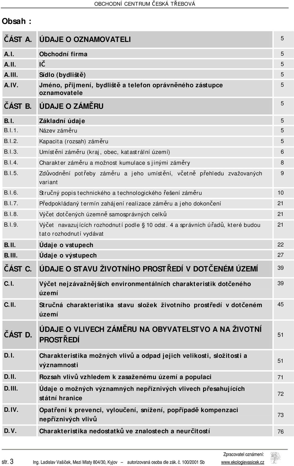 I.6. Stručný popis technického a technologického řešení záměru 10 B.I.7. Předpokládaný termín zahájení realizace záměru a jeho dokončení 21 B.I.8. Výčet dotčených územně samosprávných celků 21 B.I.9.