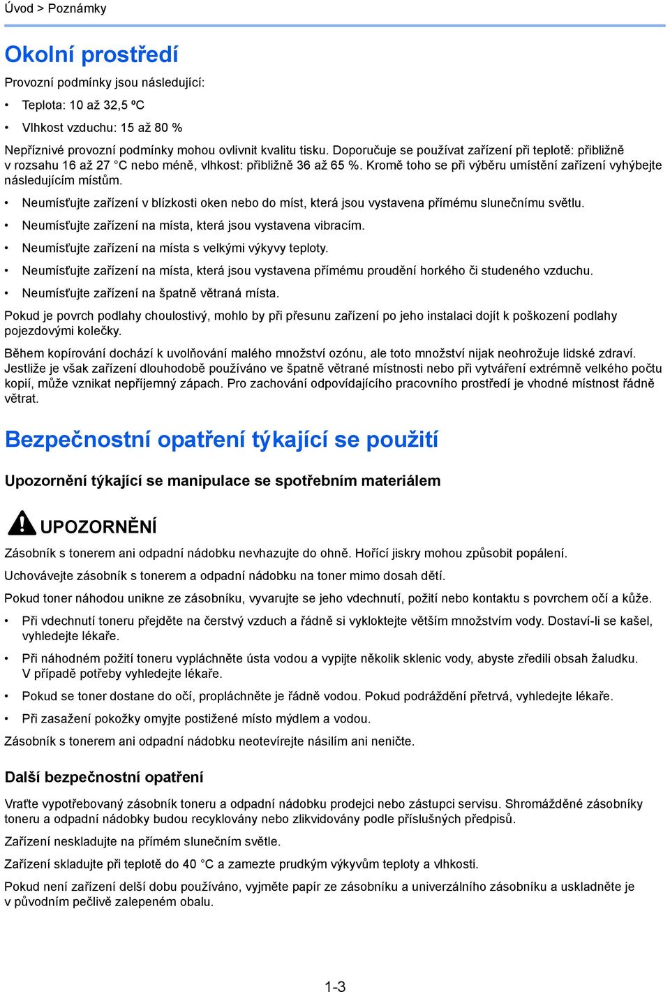 Neumísťujte zařízení v blízkosti oken nebo do míst, která jsou vystavena přímému slunečnímu světlu. Neumísťujte zařízení na místa, která jsou vystavena vibracím.