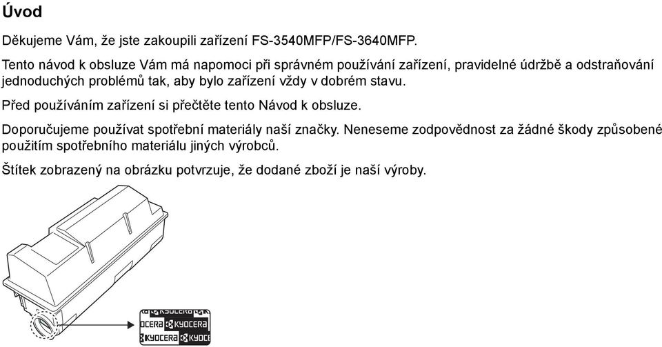 tak, aby bylo zařízení vždy v dobrém stavu. Před používáním zařízení si přečtěte tento Návod k obsluze.