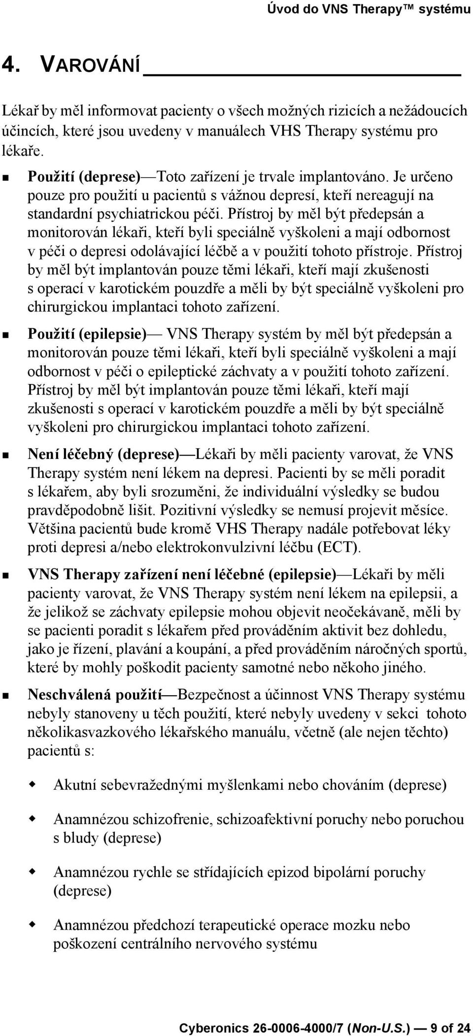 Přístroj by měl být předepsán a monitorován lékaři, kteří byli speciálně vyškoleni a mají odbornost vpéči o depresi odolávající léčbě a v použití tohoto přístroje.