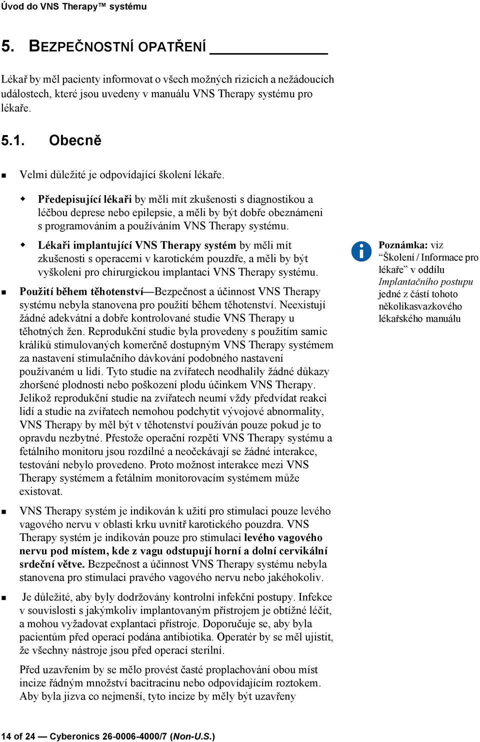 Předepisující lékaři by měli mít zkušenosti s diagnostikou a léčbou deprese nebo epilepsie, a měli by být dobře obeznámeni s programováním a používáním VNS Therapy systému.