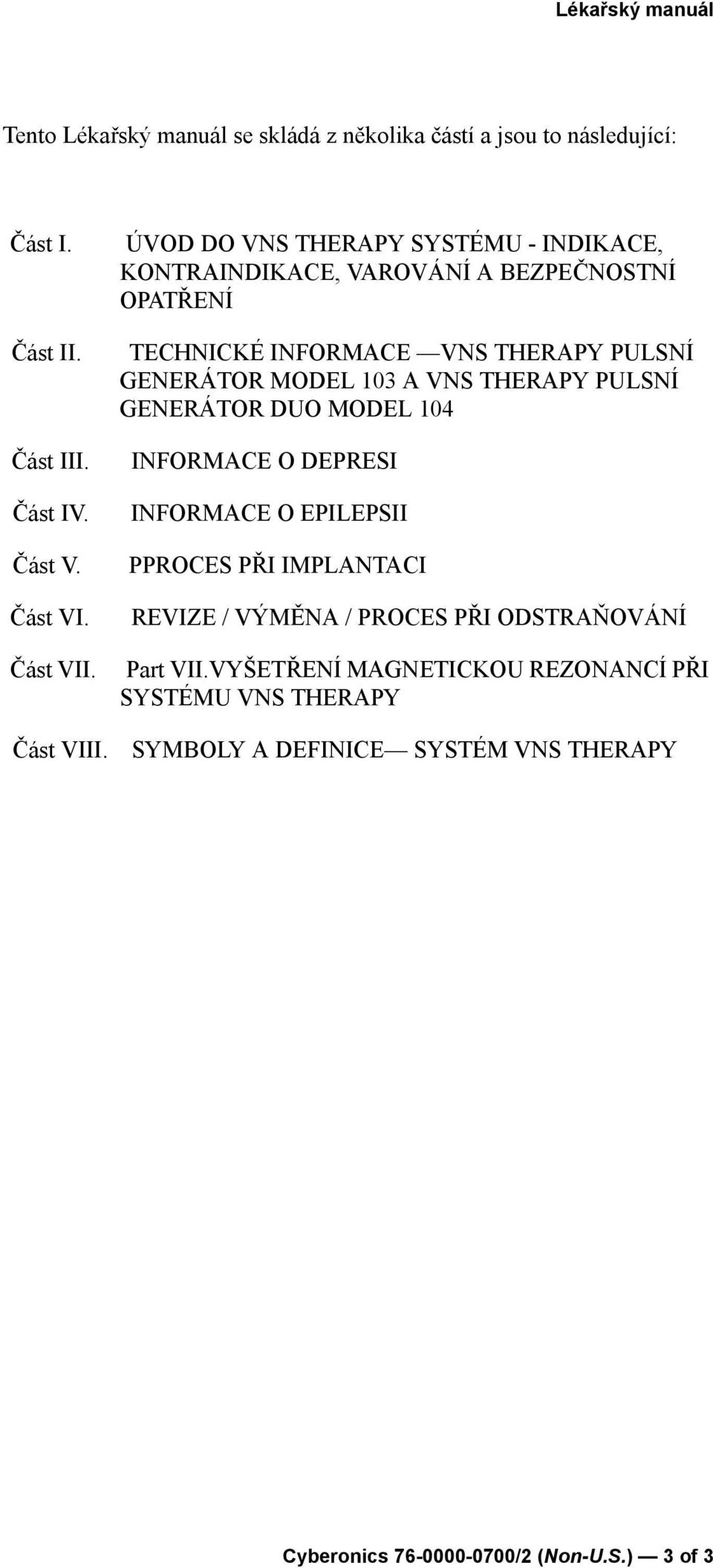 VNS THERAPY PULSNÍ GENERÁTOR DUO MODEL 104 INFORMACE O DEPRESI INFORMACE O EPILEPSII PPROCES PŘI IMPLANTACI REVIZE / VÝMĚNA / PROCES PŘI ODSTRAŇOVÁNÍ