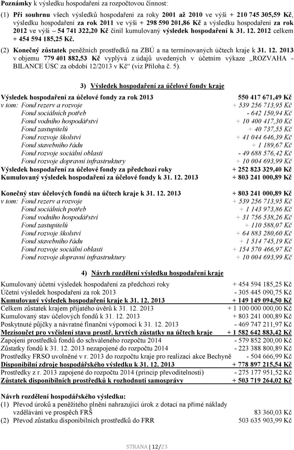 (2) Konečný zůstatek peněţních prostředků na ZBÚ a na termínovaných účtech kraje k 31. 12.