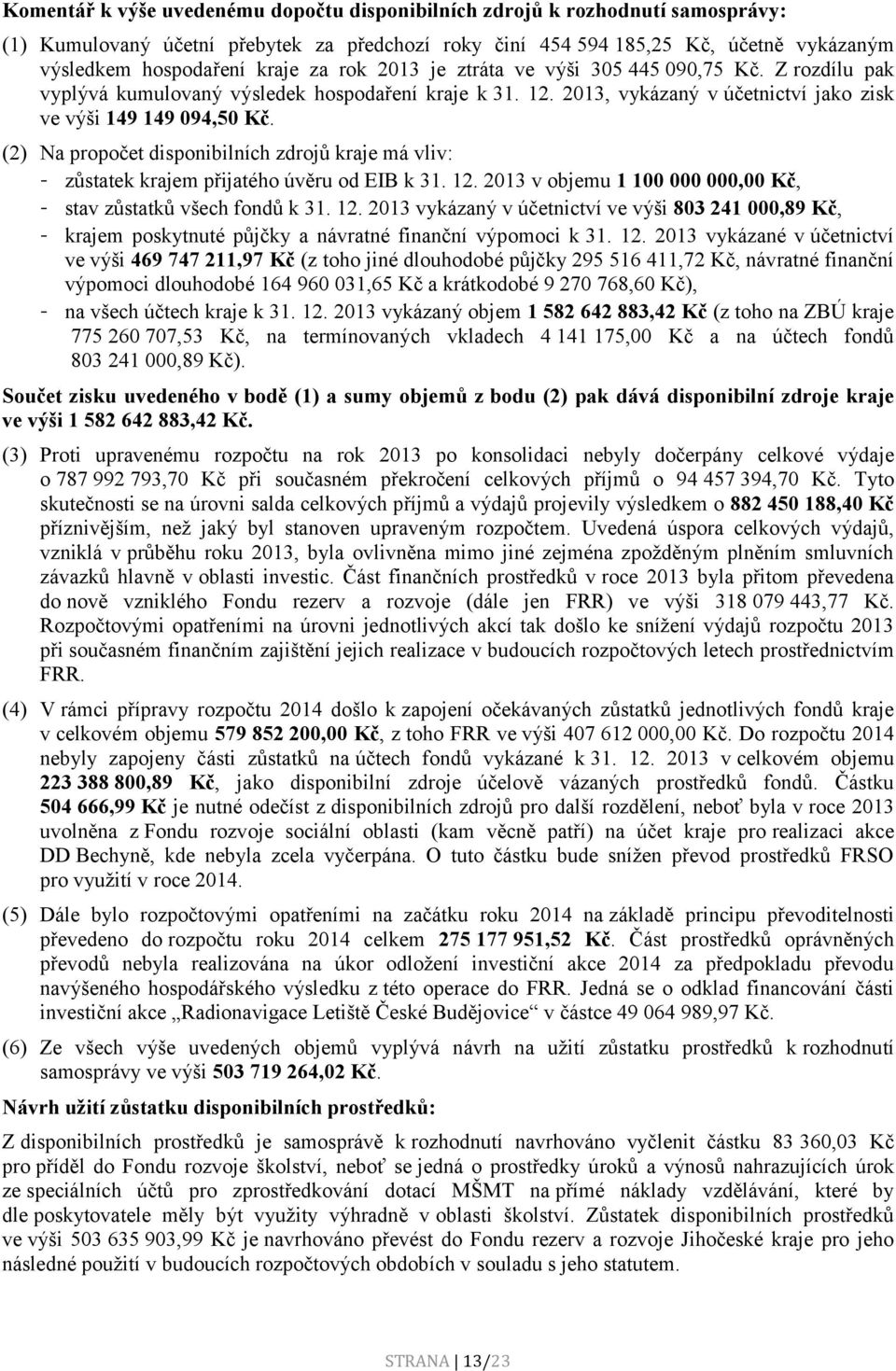 (2) Na propočet disponibilních zdrojů kraje má vliv: - zůstatek krajem přijatého úvěru od EIB k 31. 12.