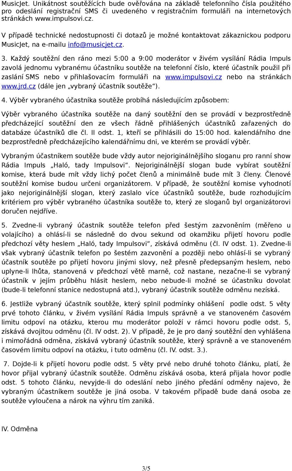 Každý soutěžní den ráno mezi 5:00 a 9:00 moderátor v živém vysílání Rádia Impuls zavolá jednomu vybranému účastníku soutěže na telefonní číslo, které účastník použil při zaslání SMS nebo v