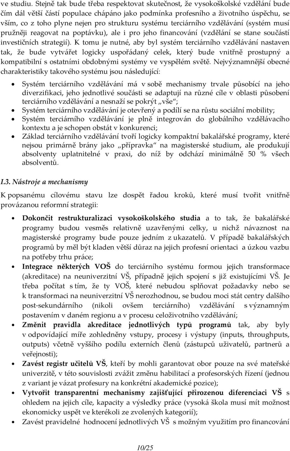 strukturu systému terciárního vzdělávání (systém musí pružněji reagovat na poptávku), ale i pro jeho financování (vzdělání se stane součástí investičních strategií).