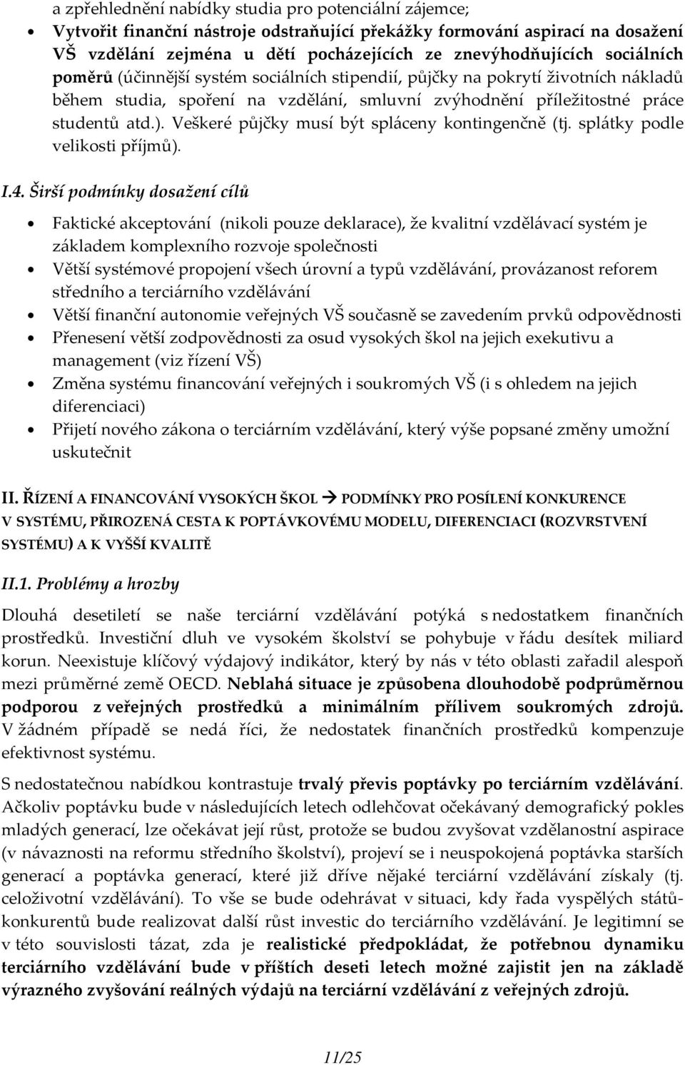 Veškeré půjčky musí být spláceny kontingenčně (tj. splátky podle velikosti příjmů). I.4.