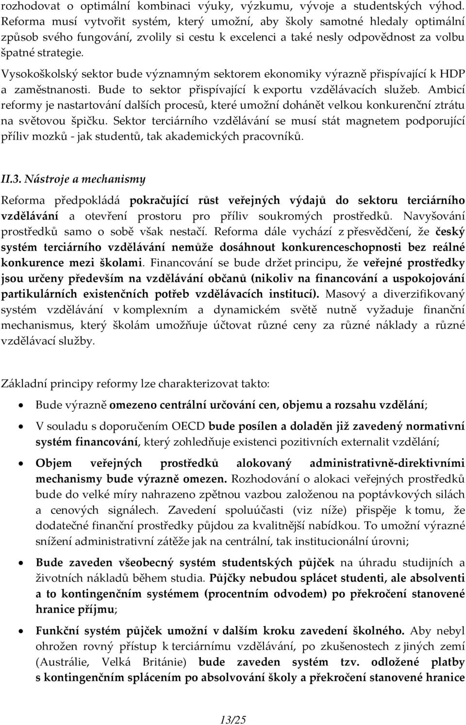 Vysokoškolský sektor bude významným sektorem ekonomiky výrazně přispívající k HDP a zaměstnanosti. Bude to sektor přispívající k exportu vzdělávacích služeb.