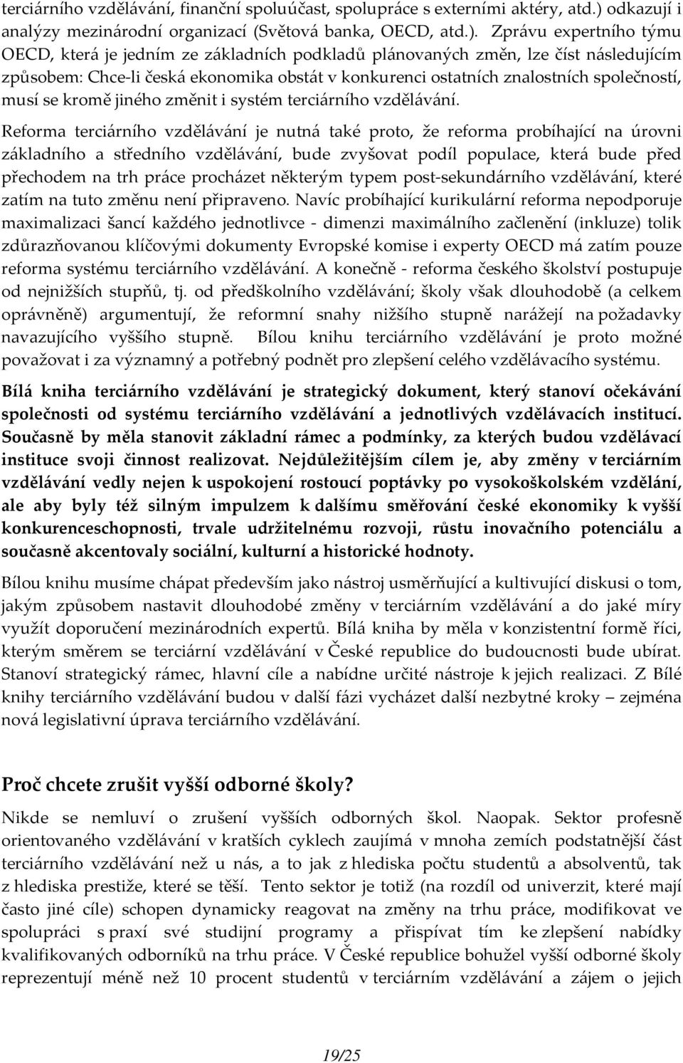 Zprávu expertního týmu OECD, která je jedním ze základních podkladů plánovaných změn, lze číst následujícím způsobem: Chce li česká ekonomika obstát v konkurenci ostatních znalostních společností,