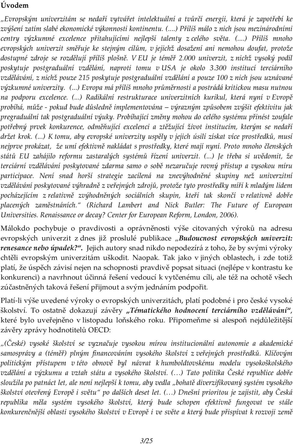 ..) Příliš mnoho evropských univerzit směřuje ke stejným cílům, v jejichž dosažení ani nemohou doufat, protože dostupné zdroje se rozdělují příliš plošně. V EU je téměř 2.