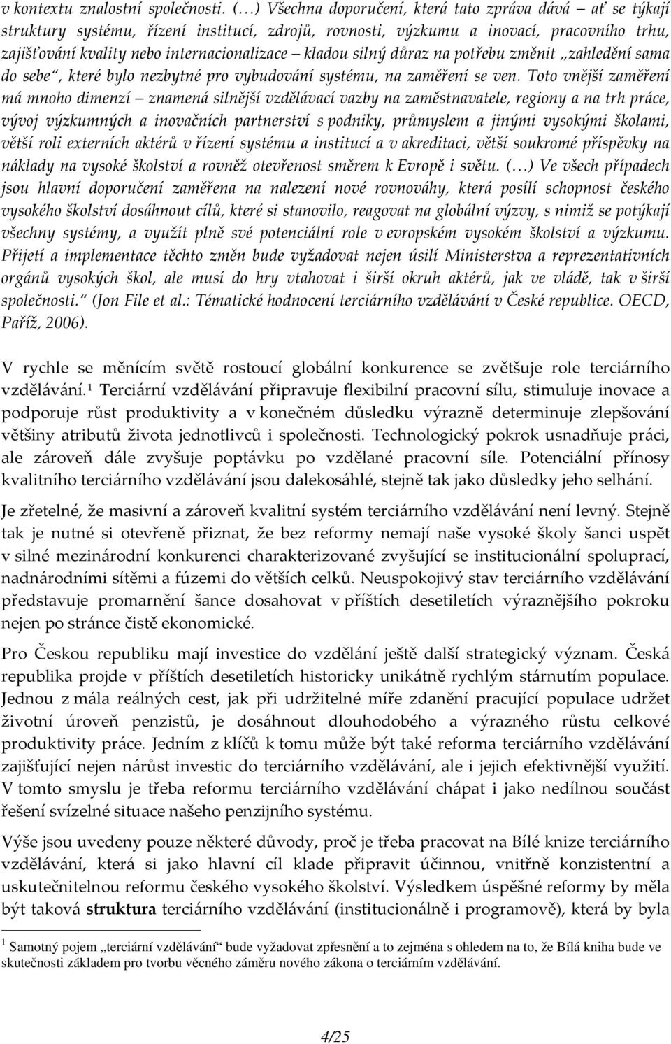 kladou silný důraz na potřebu změnit zahledění sama do sebe, které bylo nezbytné pro vybudování systému, na zaměření se ven.