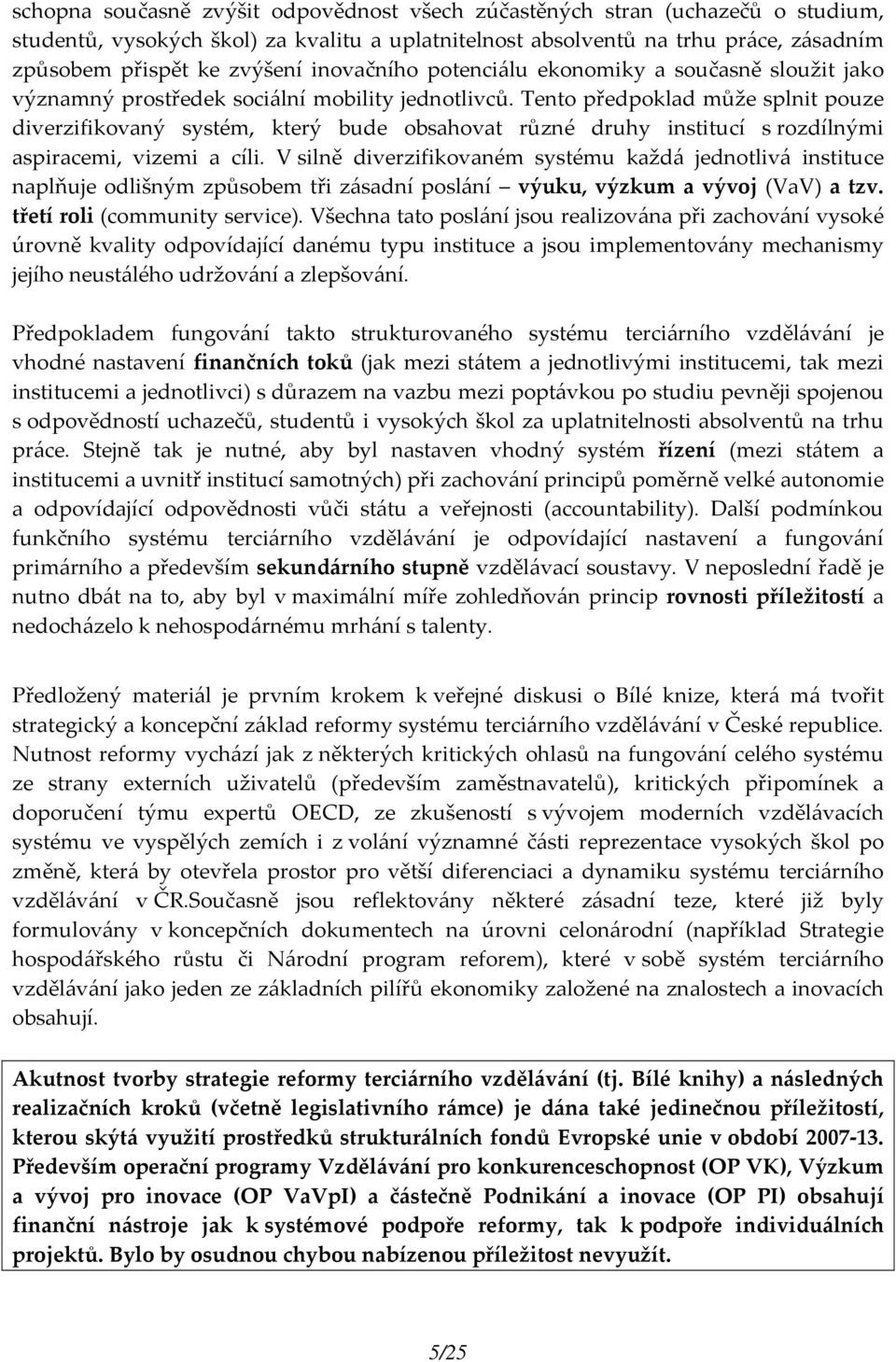 Tento předpoklad může splnit pouze diverzifikovaný systém, který bude obsahovat různé druhy institucí s rozdílnými aspiracemi, vizemi a cíli.