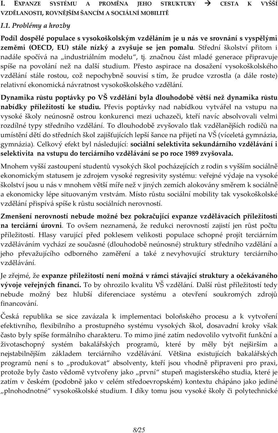 Střední školství přitom i nadále spočívá na industriálním modelu, tj. značnou část mladé generace připravuje spíše na povolání než na další studium.