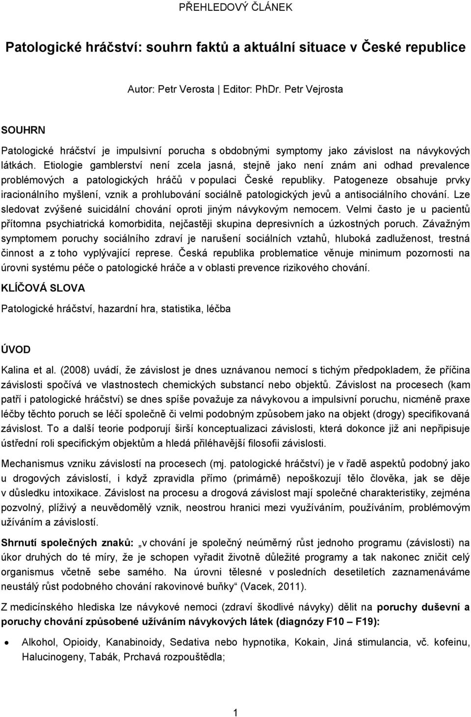 Etiologie gamblerství není zcela jasná, stejně jako není znám ani odhad prevalence problémových a patologických hráčů v populaci České republiky.