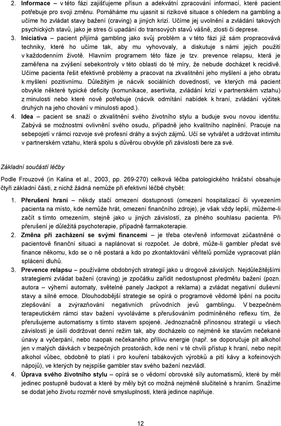 Učíme jej uvolnění a zvládání takových psychických stavů, jako je stres či upadání do transových stavů vášně, zlosti či deprese. 3.