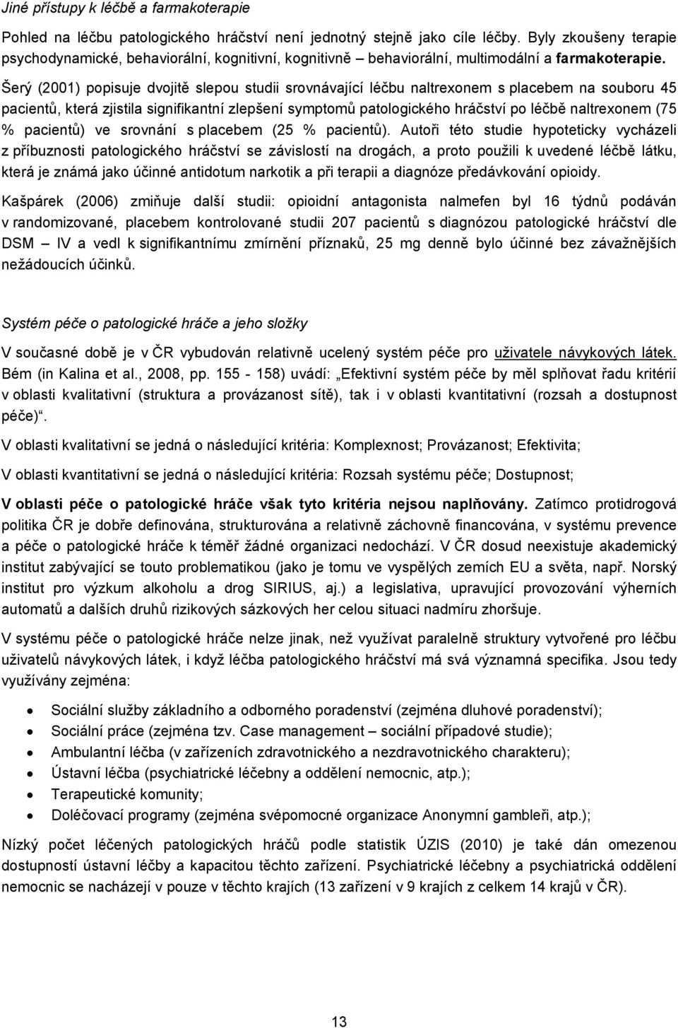 Šerý (2001) popisuje dvojitě slepou studii srovnávající léčbu naltrexonem s placebem na souboru 45 pacientů, která zjistila signifikantní zlepšení symptomů patologického hráčství po léčbě naltrexonem