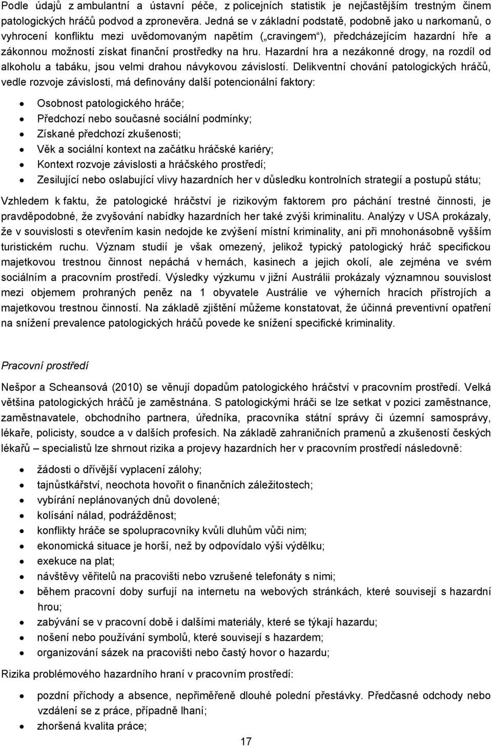 hru. Hazardní hra a nezákonné drogy, na rozdíl od alkoholu a tabáku, jsou velmi drahou návykovou závislostí.