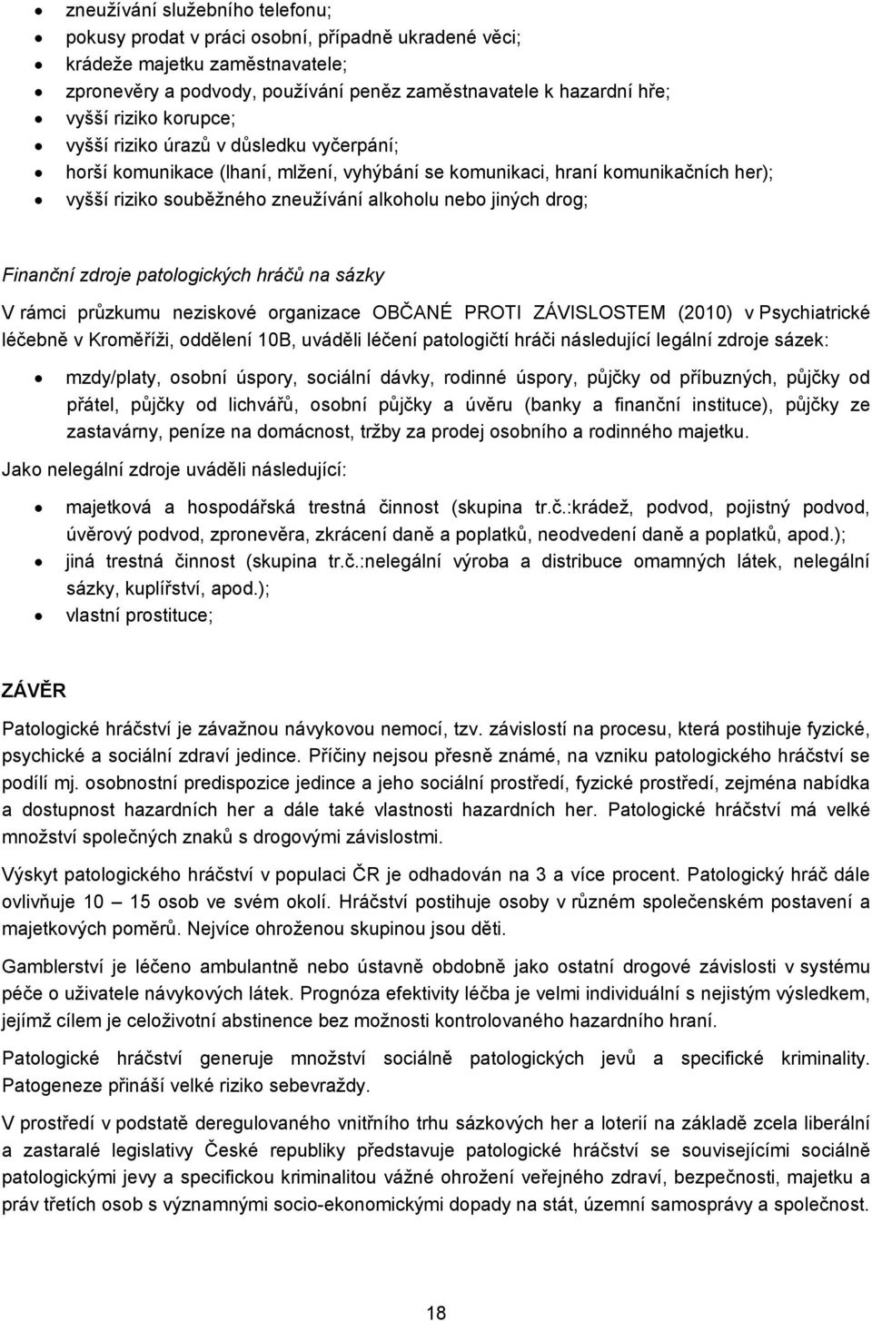 Finanční zdroje patologických hráčů na sázky V rámci průzkumu neziskové organizace OBČANÉ PROTI ZÁVISLOSTEM (2010) v Psychiatrické léčebně v Kroměříži, oddělení 10B, uváděli léčení patologičtí hráči