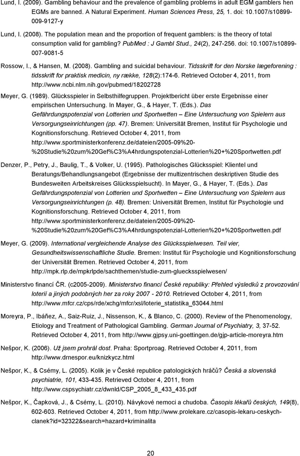 doi: 10.1007/s10899-007-9081-5 Rossow, I., & Hansen, M. (2008). Gambling and suicidal behaviour. Tidsskrift for den Norske lægeforening : tidsskrift for praktisk medicin, ny række, 128(2):174-6.