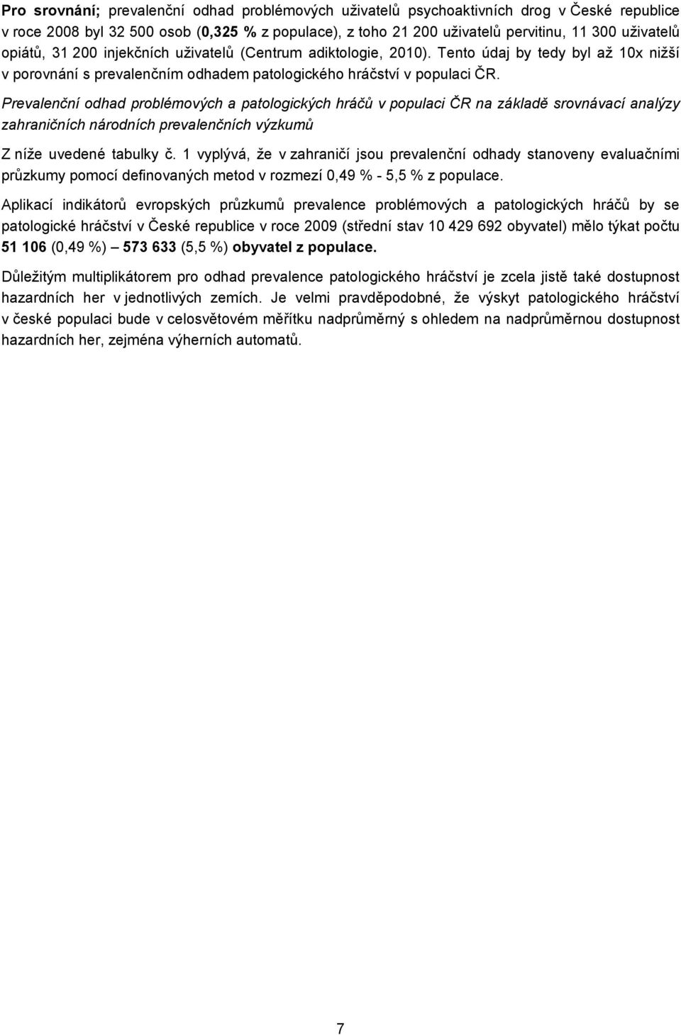 Prevalenční odhad problémových a patologických hráčů v populaci ČR na základě srovnávací analýzy zahraničních národních prevalenčních výzkumů Z níže uvedené tabulky č.