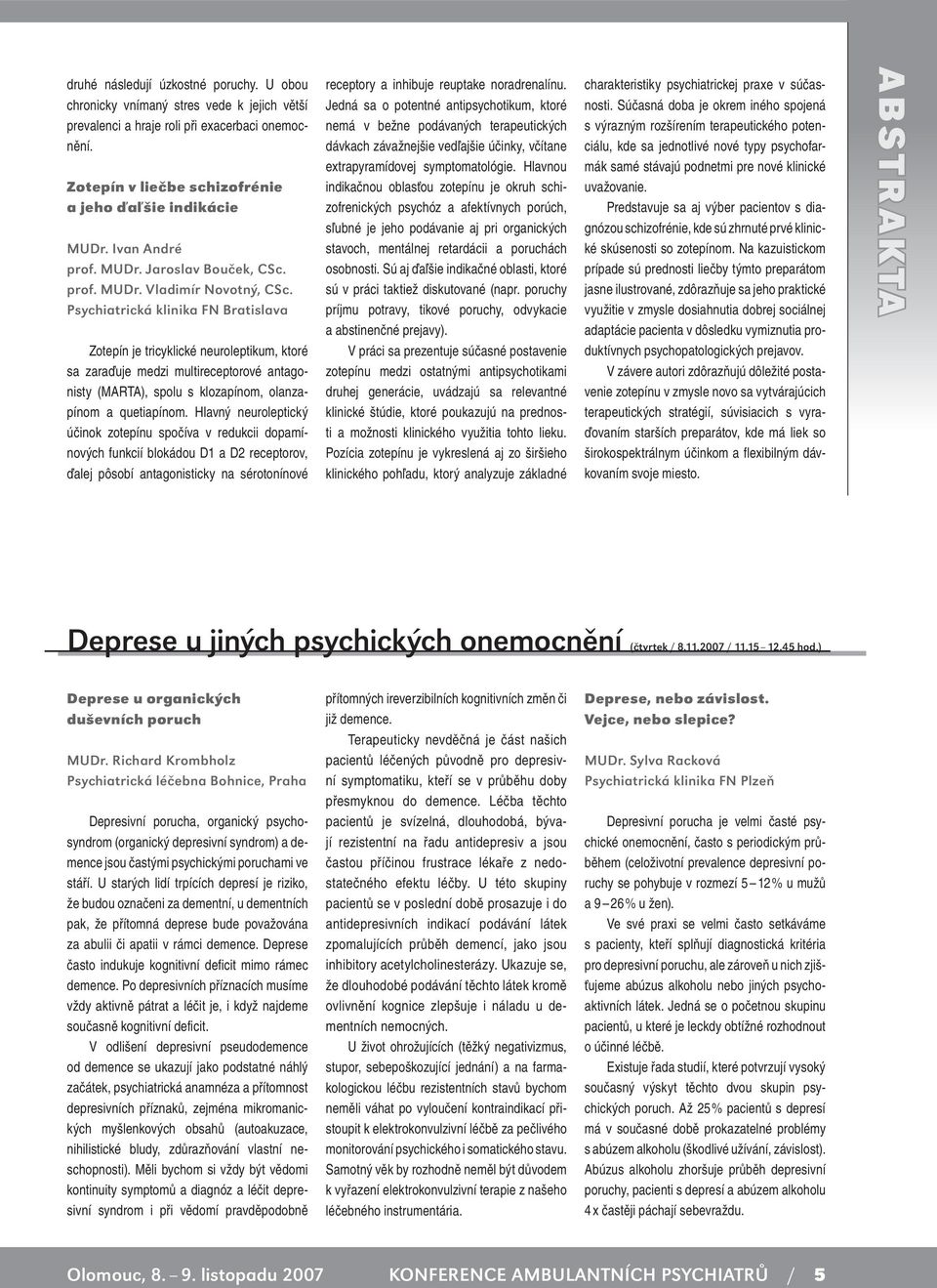 Psychiatrická klinika FN Bratislava Zotepín je tricyklické neuroleptikum, ktoré sa zaraďuje medzi multireceptorové antagonisty (MARTA), spolu s klozapínom, olanzapínom a quetiapínom.