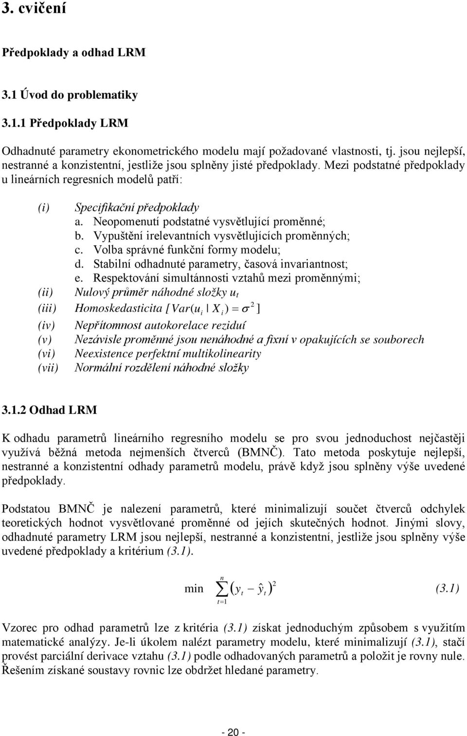 Neopomenutí podstatné vysvětlující proměnné; b. Vypuštění irelevantních vysvětlujících proměnných; c. Volba správné funkční formy modelu; d. Stabilní odhadnuté parametry, časová invariantnost; e.