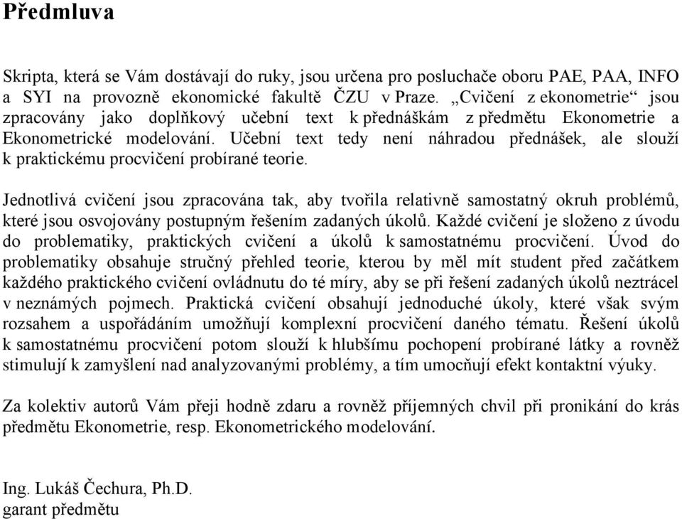 Učební text tedy není náhradou přednášek, ale slouží k praktickému procvičení probírané teorie.