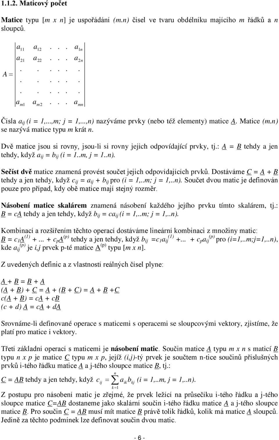 : A = B tehdy a jen tehdy, když a ij = b ij (i =..m, j =..n). Sečíst dvě matice znamená provést součet jejich odpovídajících prvků.