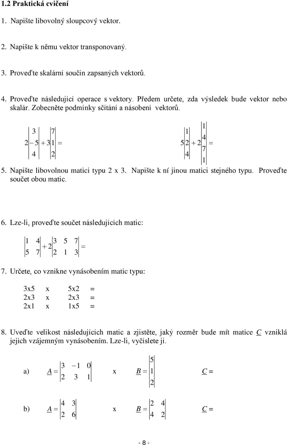 Napište k ní jinou matici stejného typu. Proveďte součet obou matic. 6. Lze-li, proveďte součet následujících matic: 5 4 3 + 7 5 7 3 = 7.