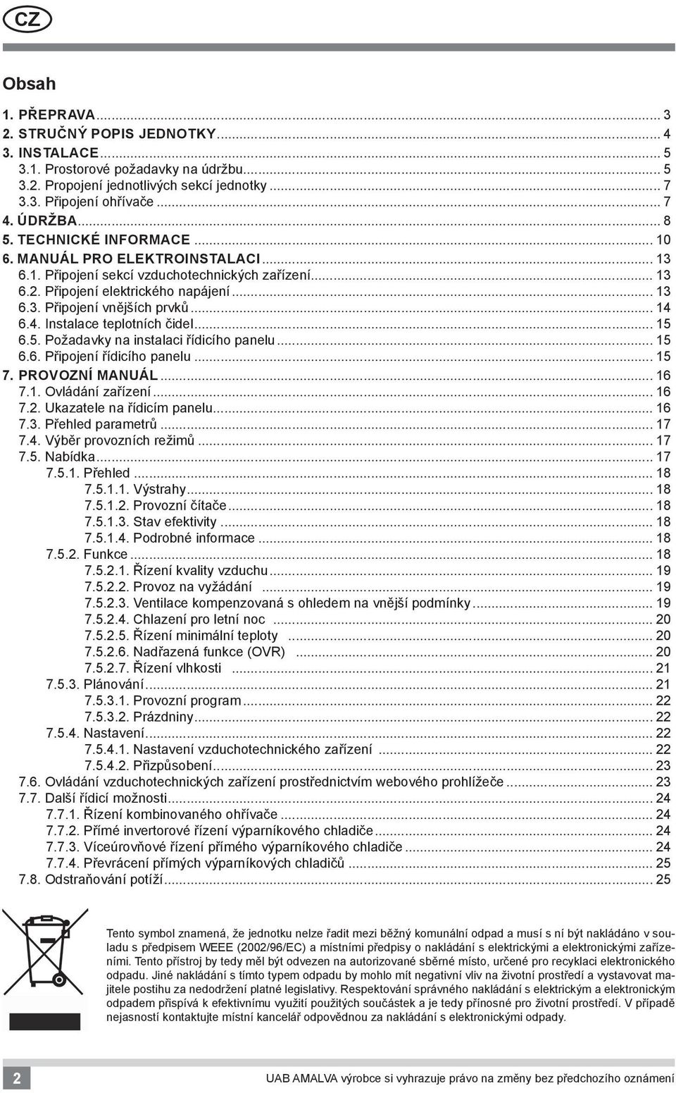 .. 14 6.4. Instalace teplotních čidel... 15 6.5. Požadavky na instalaci řídicího panelu... 15 6.6. Připojení řídicího panelu... 15 7. PROVOZNÍ MANUÁL... 16 7.1. Ovládání zařízení... 16 7.2.